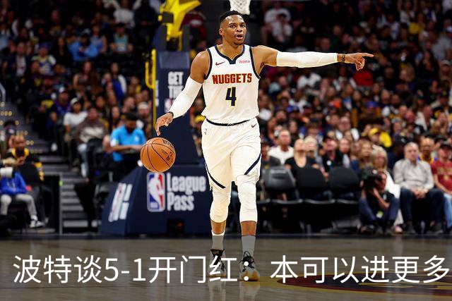 波特谈5-1开门红：本可以进更多，伊萨克和约克雷斯的配合很默契